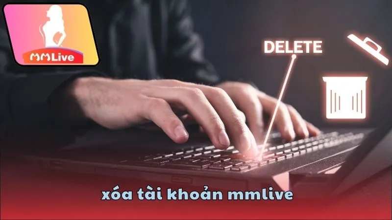 Xóa tài khoản MMlive nhanh và an toàn 1 Xóa tài khoản MMlive